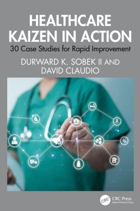 Titel: Healthcare Kaizen in Action: 30 Case Studies for Rapid Improvement. Autoren: Durward K. Sobek II und David Claudio. Eine Person in grüner OP-Kleidung hält ein Stethoskop, umgeben von digitalen Icons.