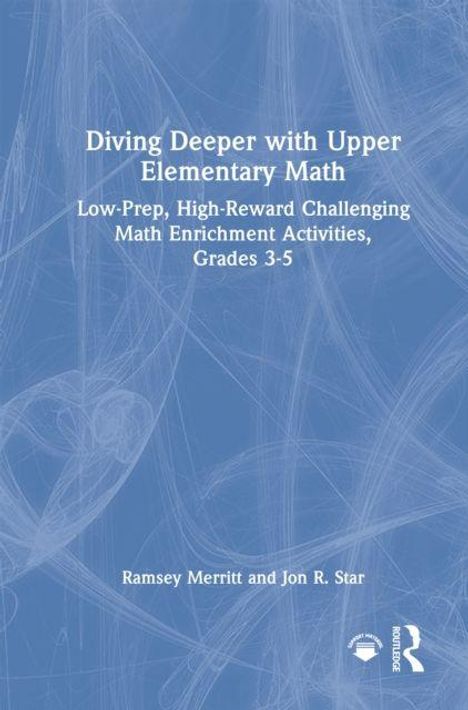 "Diving Deeper with Upper Elementary Math" und "Low-Prep, High-Reward Challenging Math Enrichment Activities, Grades 3-5". Autoren: Ramsey Merritt und Jon R. Star. Blaues Hintergrundbild.