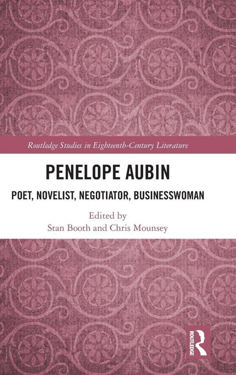 "Routledge Studies in Eighteenth-Century Literature. PENELOPE AUBIN. POET, NOVELIST, NEGOTIATOR, BUSINESSWOMAN. Edited by Stan Booth and Chris Mounsey." Pinkes, ornamental gemustertes Cover.