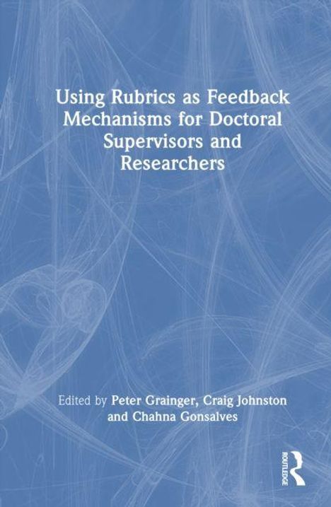 Text: "Using Rubrics as Feedback Mechanisms for Doctoral Supervisors and Researchers. Edited by Peter Grainger, Craig Johnston and Chahna Gonsalves." Blaues Hintergrundmuster.