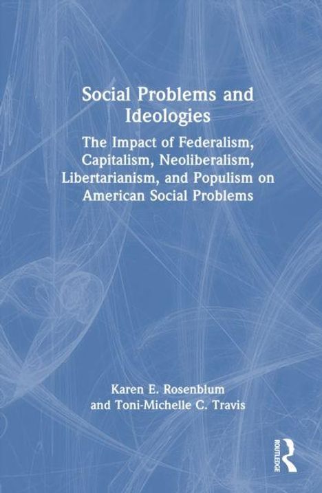 "Social Problems and Ideologies. The Impact of Federalism, Capitalism, Neoliberalism, Libertarianism, and Populism on American Social Problems. Karen E. Rosenblum und Toni-Michelle C. Travis." 

Blauer Hintergrund mit abstrakten weißen Linien.
