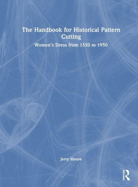 Weißer Text auf blauem Hintergrund: "The Handbook for Historical Pattern Cutting: Women's Dress from 1550 to 1950" von Jerry Moore.
