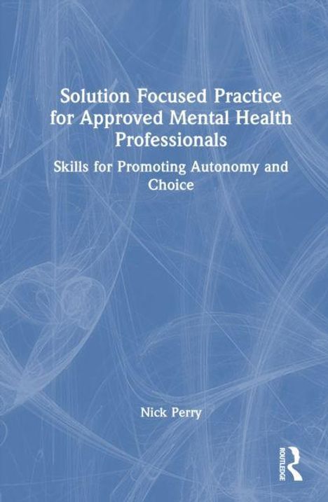 Text: "Solution Focused Practice for Approved Mental Health Professionals. Skills for Promoting Autonomy and Choice. Nick Perry." Hintergrund: Blau mit abstrakten weißen Linien.