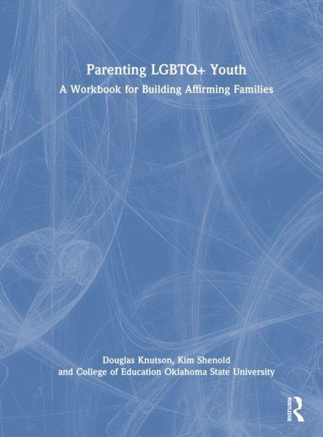 "Parenting LGBTQ+ Youth: A Workbook for Building Affirming Families" von Douglas Knutson, Kim Shenoid. Blaues abstraktes Muster.