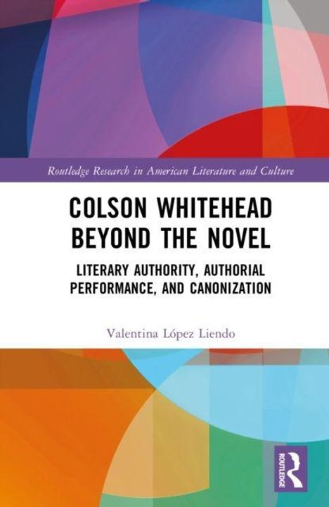 Titel: "Colson Whitehead Beyond the Novel". Autor: Valentina López Liendo. Abstrakte bunte geometrische Formen.