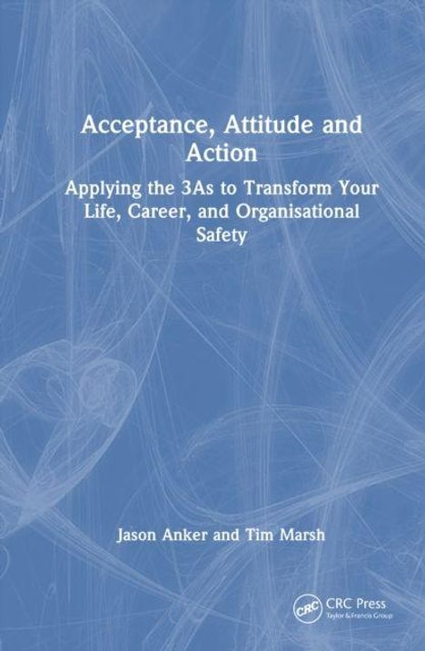 Text: „Acceptance, Attitude and Action: Applying the 3As to Transform Your Life, Career, and Organisational Safety“. Autoren: Jason Anker und Tim Marsh. Hintergrund: Blau mit transparenten Linien.