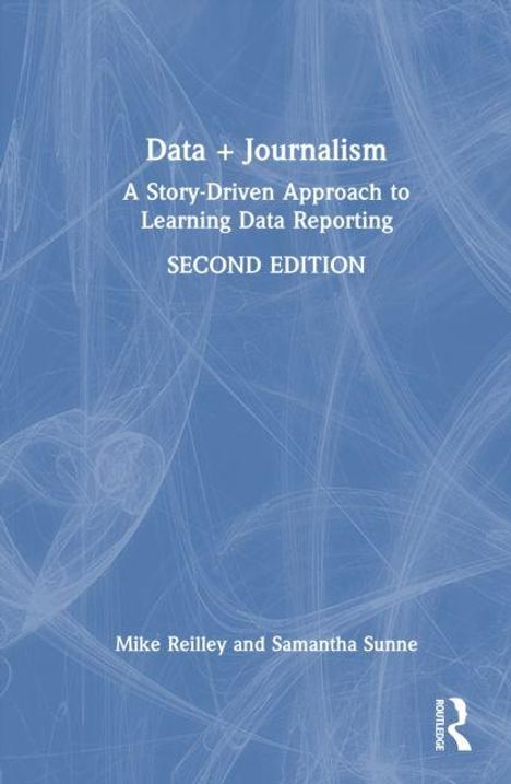Buchtitel: Data + Journalism. Untertitel: A Story-Driven Approach to Learning Data Reporting. Autoren: Mike Reilley, Samantha Sunne.