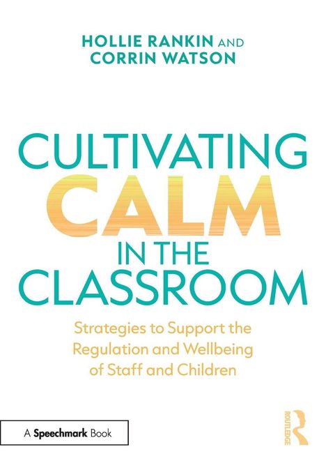 "Cultivating Calm in the Classroom", Strategien für Wohlbefinden von Mitarbeitern und Kindern. Autoren: Hollie Rankin, Corrin Watson.