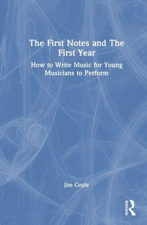 "The First Notes and The First Year. How to Write Music for Young Musicians to Perform. Jim Coyle." Blau mit weißen Linien.