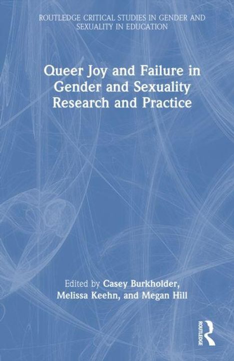 Titel: "Queer Joy and Failure in Gender and Sexuality Research and Practice". Herausgeber: Casey Burkholder, Melissa Keehn und Megan Hill.
