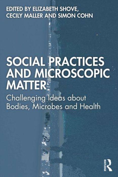 SOCIAL PRACTICES AND MICROSCOPIC MATTER. Herausgeber: Shove, Maller, Cohn. Küstenansicht, Routledge-Logo unten rechts.
