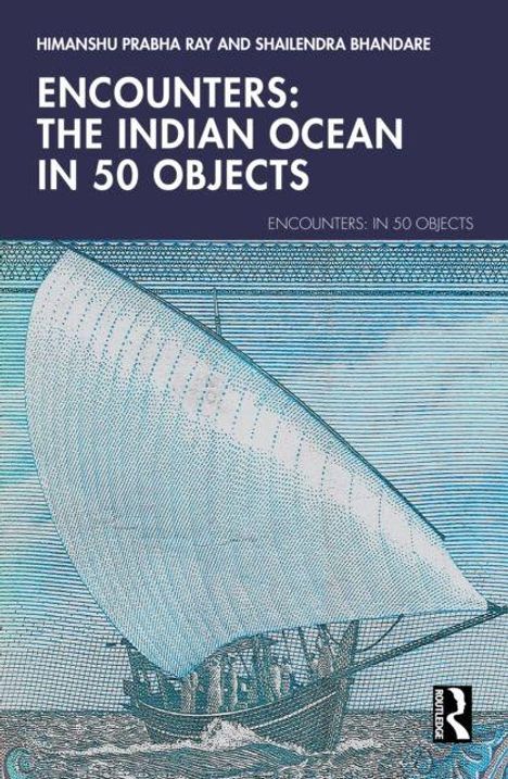 Titel: "Encounters: The Indian Ocean in 50 Objects" von Himanshu Prabha Ray und Shailendra Bhandare. Eine Illustration mit einem Segelschiff.