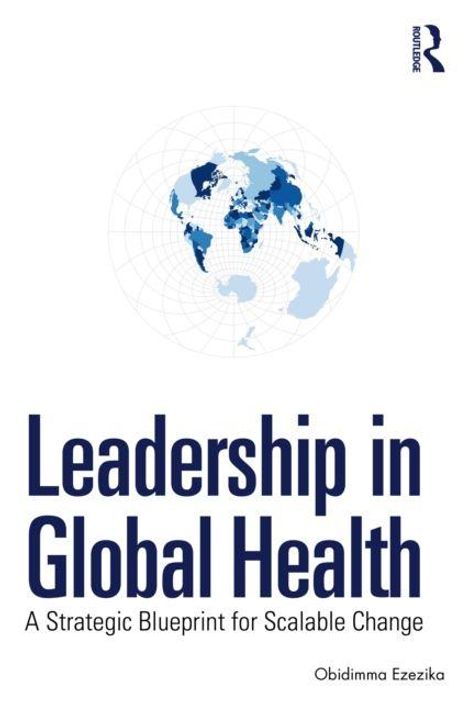 "Leadership in Global Health", "A Strategic Blueprint for Scalable Change", Obidimma Ezezika. Weltkarte in Blau.
