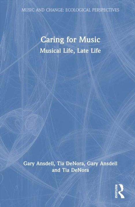 Titel: Caring for Music. Untertitel: Musical Life, Late Life. Autoren: Gary Ansdell, Tia DeNora. Blauer Hintergrund.