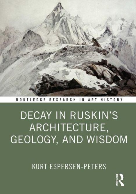 "Routledge Research in Art History. Decay in Ruskin’s Architecture, Geology, and Wisdom. Kurt Espersen-Peters." oben Berglandschaft.