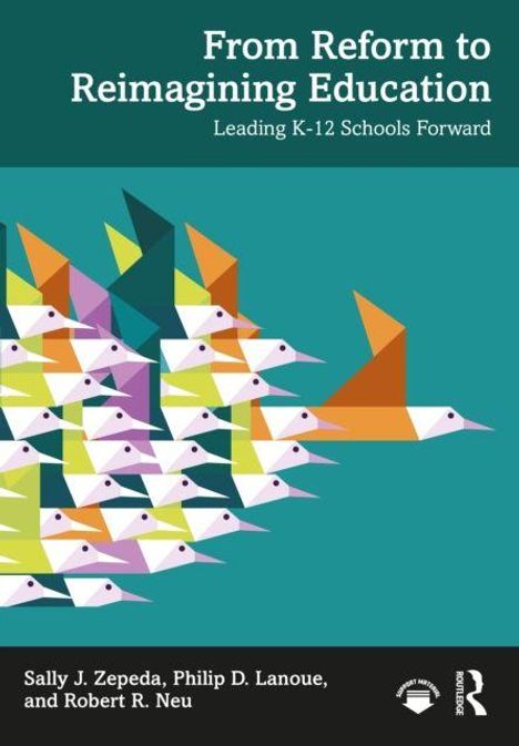 Text: "From Reform to Reimagining Education: Leading K-12 Schools Forward." Bunte, stilisierte geometrische Vögel fliegen nach rechts.