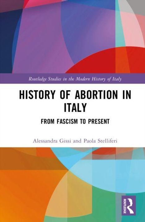 Titel: History of Abortion in Italy. Untertitel: From Fascism to Present. Autoren: Alessandra Gissi und Paola Stelliferi. Bunte, abstrakte Grafik im Hintergrund.