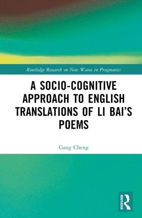 Titel: A Socio-Cognitive Approach to English Translations of Li Bai's Poems. Autor: Gang Cheng. Grüne Farbverläufe.