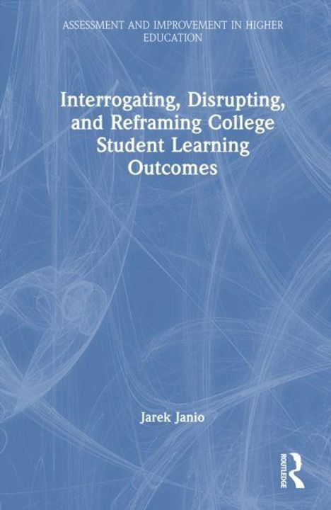 Titel: "Interrogating, Disrupting, and Reframing College Student Learning Outcomes". Autor: Jarek Janio. Blaues Design.