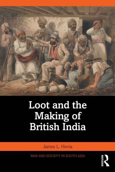 Titel: "Loot and the Making of British India". Schriftzug des Autors: James L. Hevia. Illustration von bewaffneten Männern.