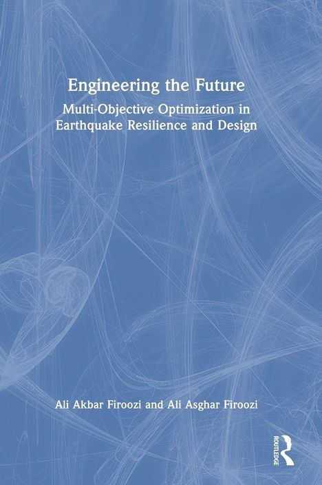 "Engineering the Future: Multi-Objective Optimization in Earthquake Resilience and Design" von Ali Akbar Firoozi.