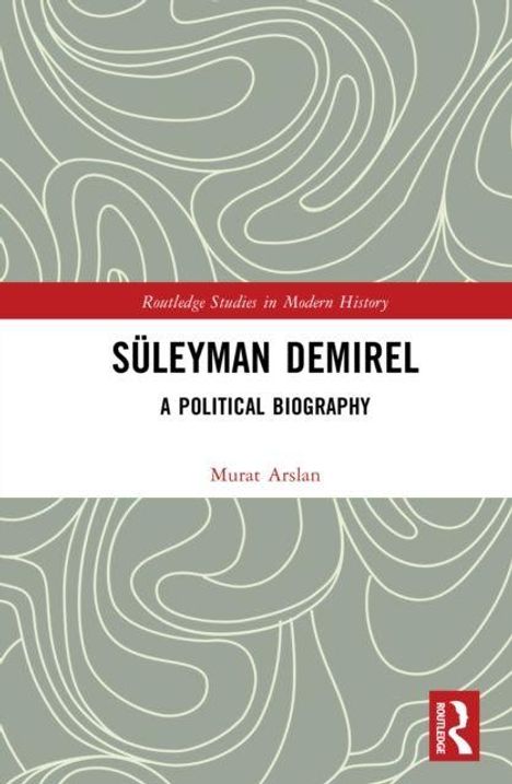 "Süleyman Demirel: A Political Biography" von Murat Arslan. Grünes Muster, rote und weiße Balken, Routledge-Logo.