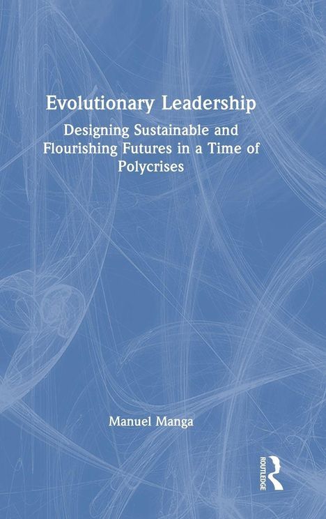 „Evolutionary Leadership: Designing Sustainable and Flourishing Futures in a Time of Polycrises“ von Manuel Manga. Blaues Buchcover.