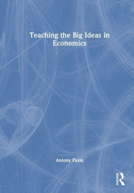 Text: "Teaching the Big Ideas in Economics" und "Antony Pazik". Blaues abstraktes Muster, Logo unten rechts.