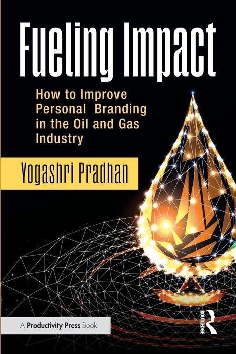 Titel: "Fueling Impact". Untertitel: Verbesserung der persönlichen Marke in der Öl- und Gasindustrie. Autor: Yogashri Pradhan.
