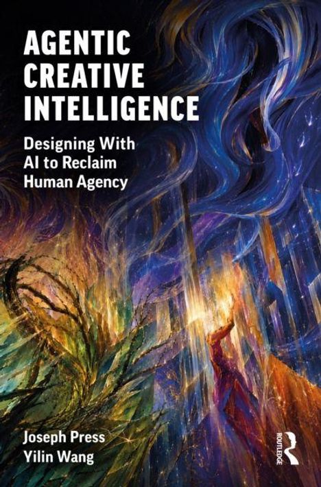 Text: "AGENTIC CREATIVE INTELLIGENCE: Designing With AI to Reclaim Human Agency, Joseph Press, Yilin Wang." Illustration: Bunte, wirbelnde Farbenflut mit einer Figur.
