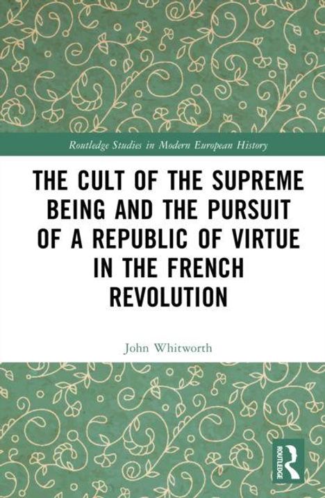 "The Cult of the Supreme Being and the Pursuit of a Republic of Virtue in the French Revolution" von John Whitworth.