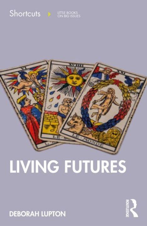 "Shortcut - Little Books on Big Issues. LIVING FUTURES. Deborah Lupton. Drei Tarot-Karten abgebildet."