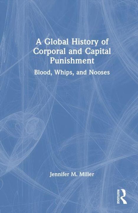 Text: "A Global History of Corporal and Capital Punishment: Blood, Whips, and Nooses" von Jennifer M. Miller. Blau mit weißen Mustern.