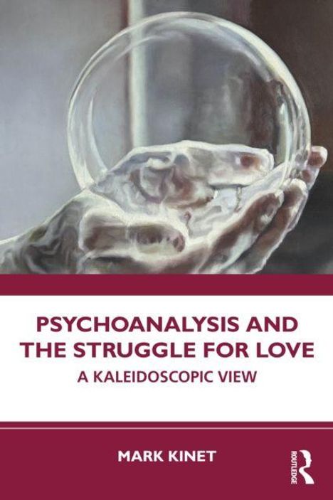 "PSYCHOANALYSIS AND THE STRUGGLE FOR LOVE: A KALEIDOSCOPIC VIEW. MARK KINET." Hände halten eine Glaskugel.