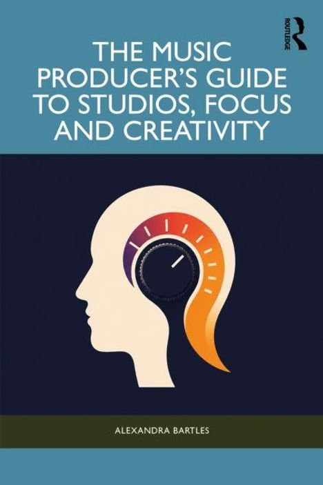 Text: THE MUSIC PRODUCER'S GUIDE TO STUDIOS, FOCUS AND CREATIVITY. ALEXANDRA BARTLES. Silhouette mit Skalenanzeige im Kopf.