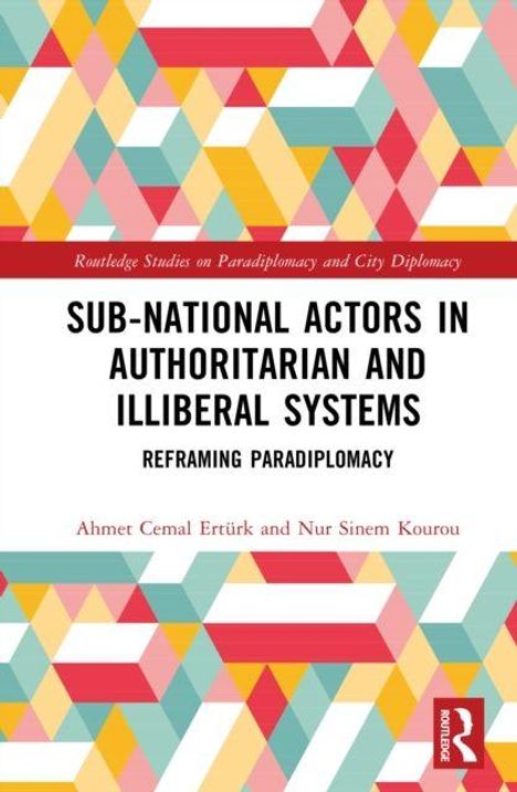 Titel: „Sub-National Actors in Authoritarian and Illiberal Systems: Reframing Paradiplomacy“ von Ahmet Cemal Ertürk und Nur Sinem Kourou. Buntes geometrisches Muster als Hintergrund.