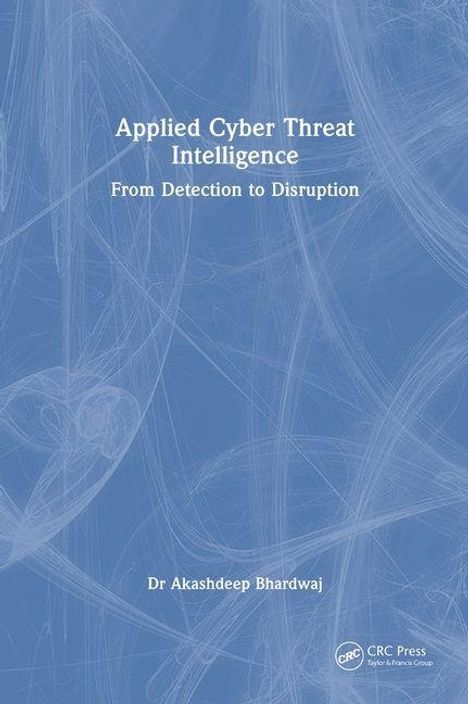 "Applied Cyber Threat Intelligence: From Detection to Disruption" von Dr. Akashdeep Bhardwaj. Abstrakter Hintergrund in Blau.