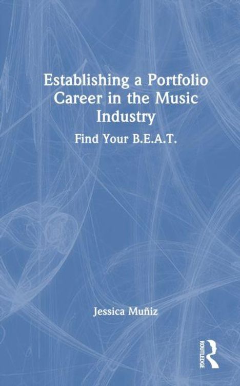 „Establishing a Portfolio Career in the Music Industry: Find Your B.E.A.T.“ von Jessica Muñiz. Blaues, abstraktes Design.