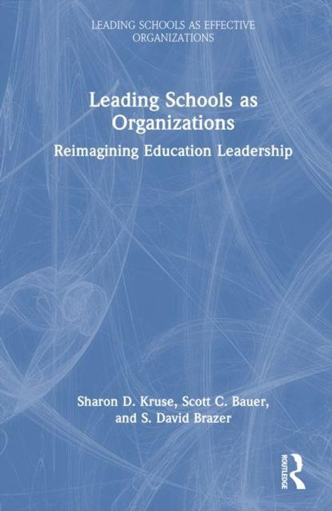 "Leading Schools as Organizations: Reimagining Education Leadership" von Sharon D. Kruse, Scott C. Bauer, S. David Brazer.