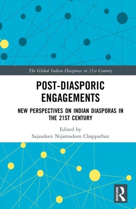 "Post-Diasporic Engagements: New Perspectives on Indian Diasporas in the 21st Century" von Sajaudeen Nijamodeen Chapparban.