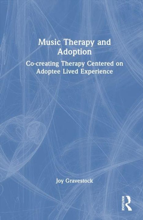 "Music Therapy and Adoption: Co-creating Therapy Centered on Adoptee Lived Experience." Autor: Joy Gravestock. Blau-weißer Hintergrund.