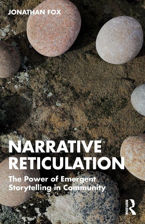 "JONATHAN FOX. NARRATIVE RETICULATION. The Power of Emergent Storytelling in Community." Große Steine auf Erde.
