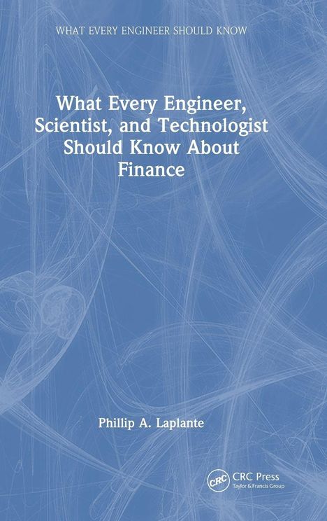 Buchtitel: "What Every Engineer, Scientist, and Technologist Should Know About Finance." Autor: Phillip A. Laplante.