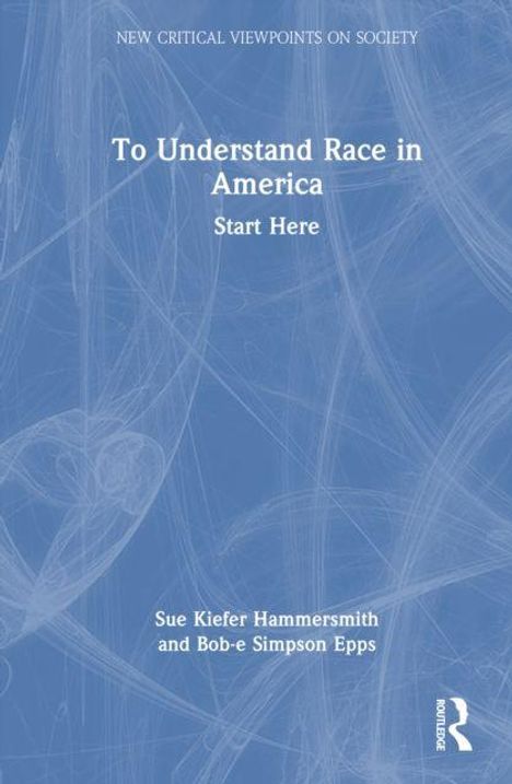 Text: "To Understand Race in America - Start Here." Autoren: "Sue Kiefer Hammersmith und Bob-e Simpson Epps." Blaues Design.