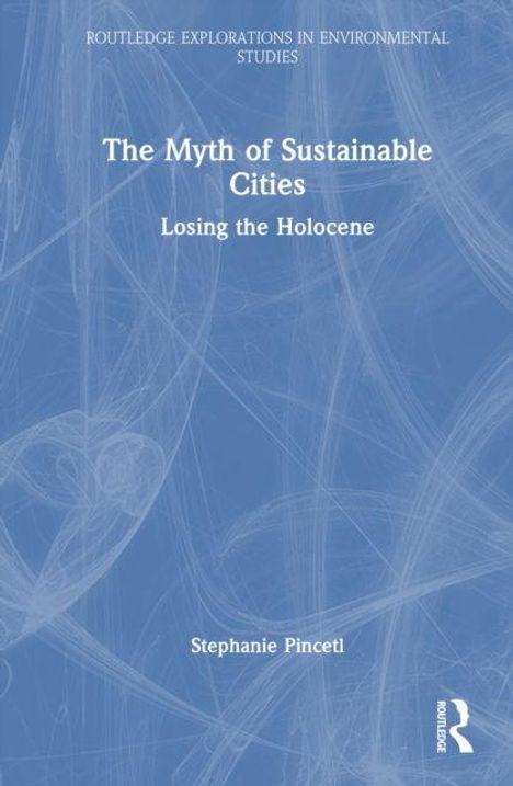 "The Myth of Sustainable Cities: Losing the Holocene" von Stephanie Pincetl. Blaues Cover mit abstrakten Linien.