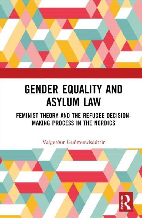 Gender Equality and Asylum Law. Feminist Theory and the Refugee Decision-Making Process in the Nordics. Valgerður Guðmundsdóttir. Bunte Muster.