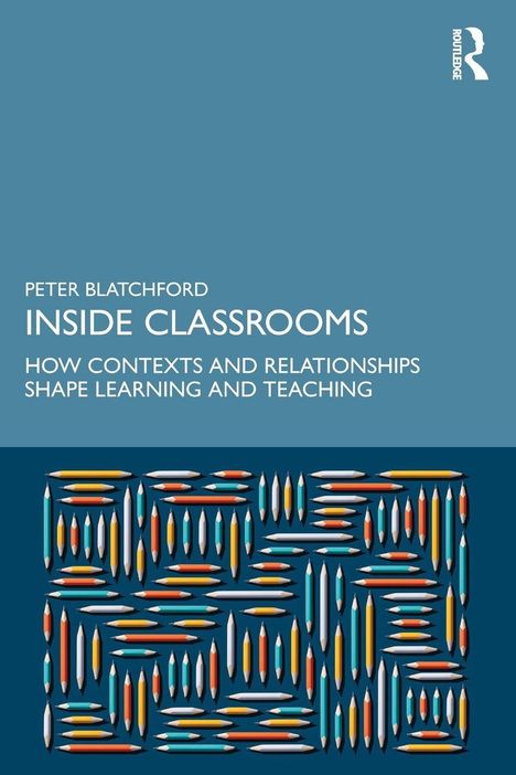 "Peter Blatchford: Inside Classrooms. How Contexts and Relationships Shape Learning and Teaching."  
Darunter bunte Stifte.
