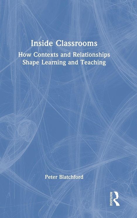 "Inside Classrooms: How Contexts and Relationships Shape Learning and Teaching" von Peter Blatchford. Blaues Cover, abstrakt.
