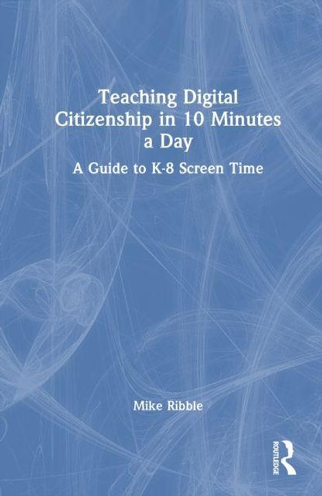 Text: "Teaching Digital Citizenship in 10 Minutes a Day: A Guide to K-8 Screen Time" von Mike Ribble. Blaues, abstraktes Design.