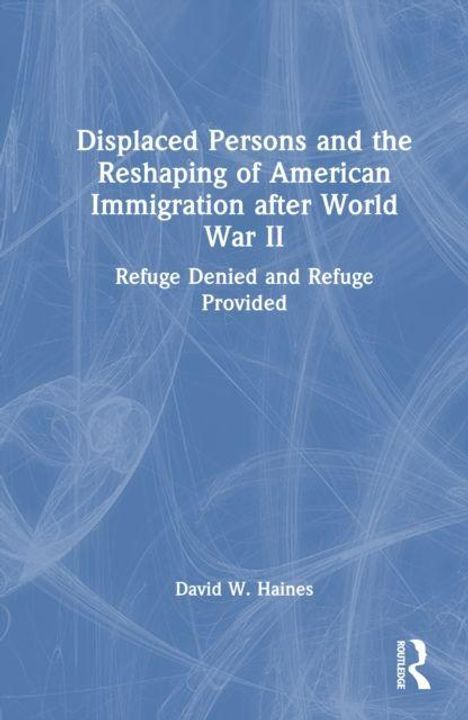 Titel: "Displaced Persons and the Reshaping of American Immigration after World War II". Autor: David W. Haines. Blau-weißer Hintergrund.